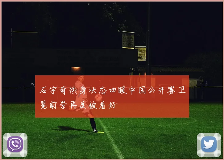 石宇奇热身状态回暖中国公开赛卫冕前景再度被看好