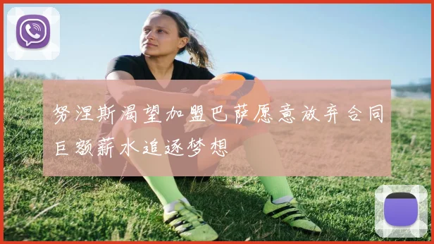 努涅斯渴望加盟巴萨愿意放弃合同巨额薪水追逐梦想
